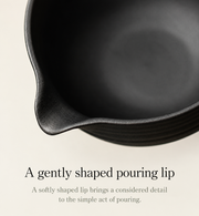 A gently shaped pouring lip