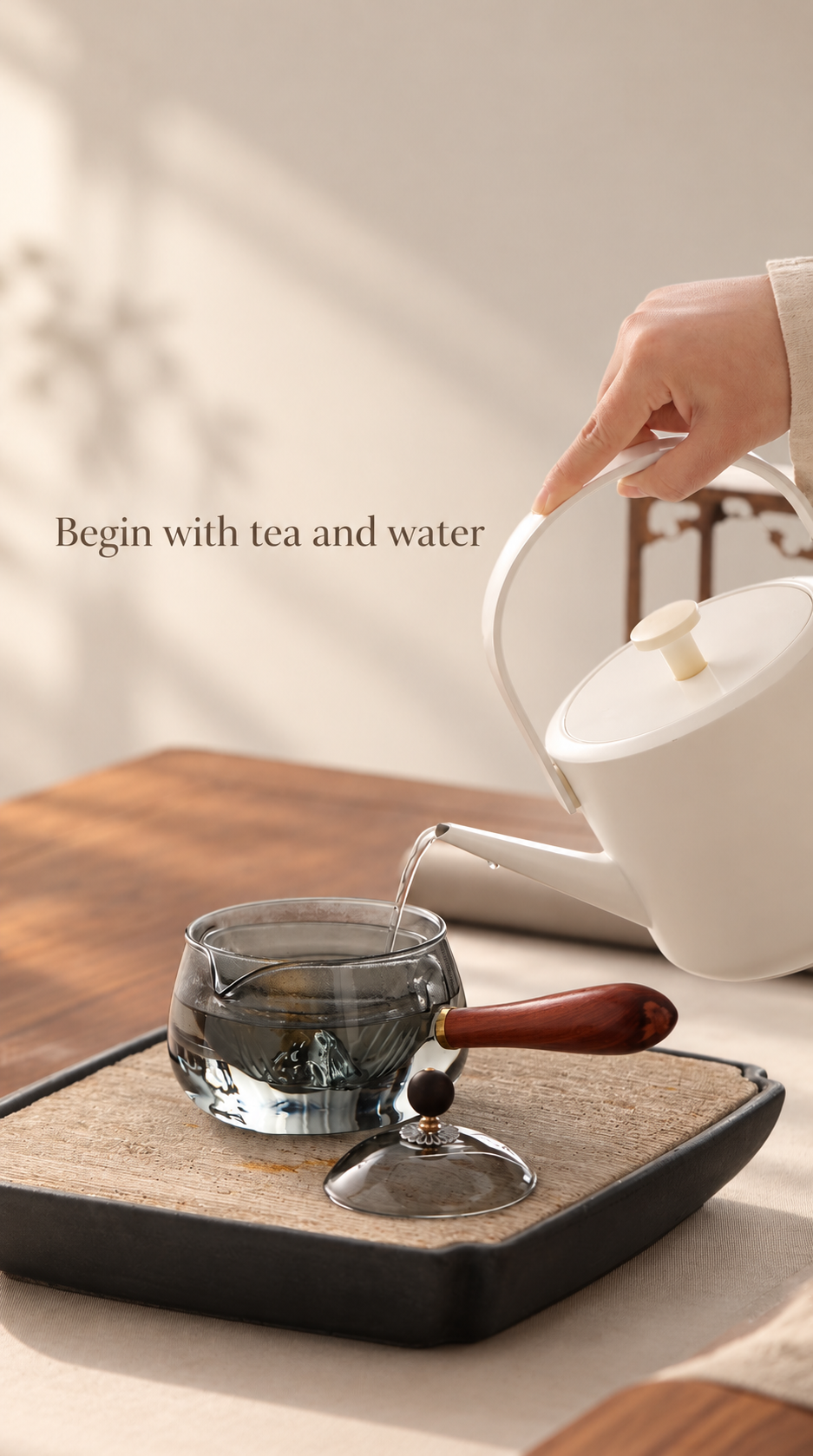 Begin with tea and water